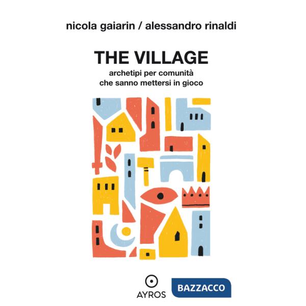 Village. Archetipi per comunità che sanno mettersi in gioco (The)