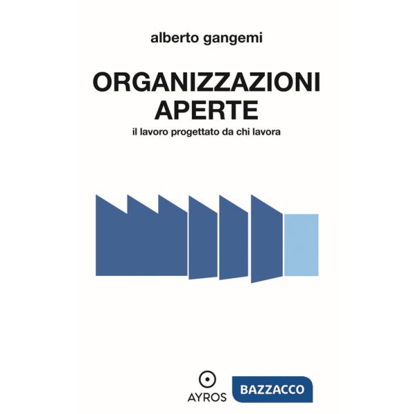 Organizzazioni aperte. Il lavoro progettato da chi lavora