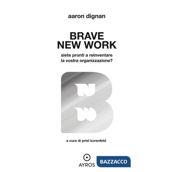 Brave new work. Siete pronti a reinventare la vostra organizzazione?