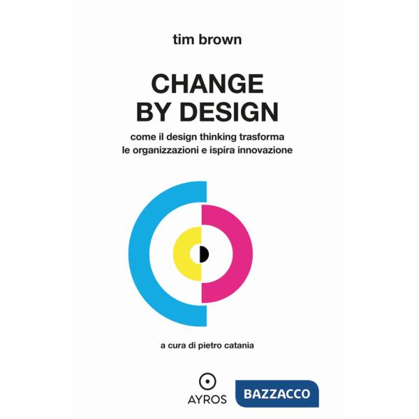 Change by design. Come il Design Thinking trasforma le organizzazioni e ispira innovazione