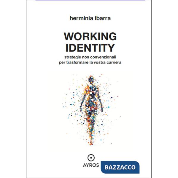 Working identity. Strategie non convenzionali per trasformare la vostra carriera