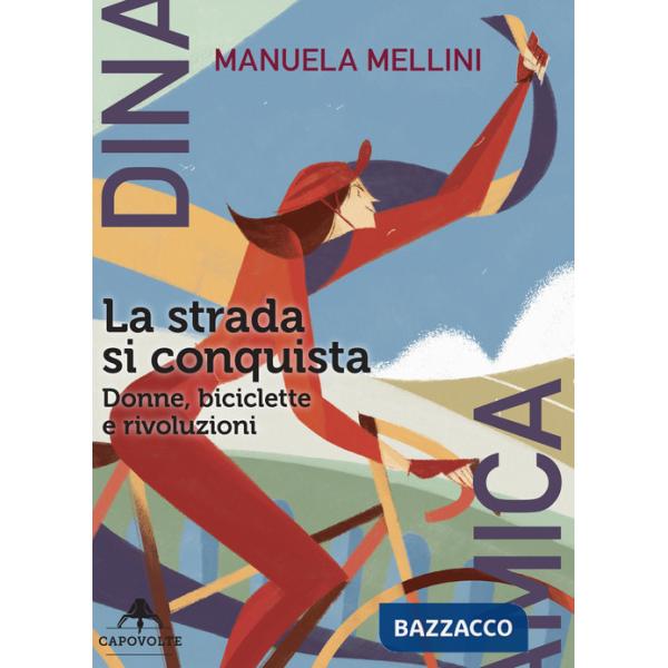 Strada si conquista. Donne, biciclette e rivoluzioni (La)
