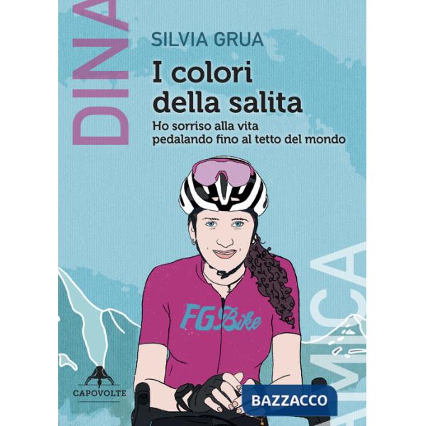 Colori della salita. Ho sorriso alla vita pedalando fino al tetto del mondo (I)