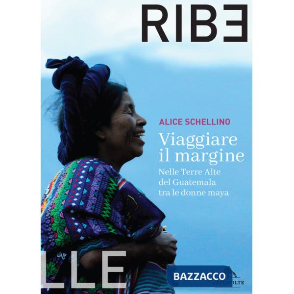 Viaggiare il margine. Nelle Terre Alte del Guatemala tra le donne maya