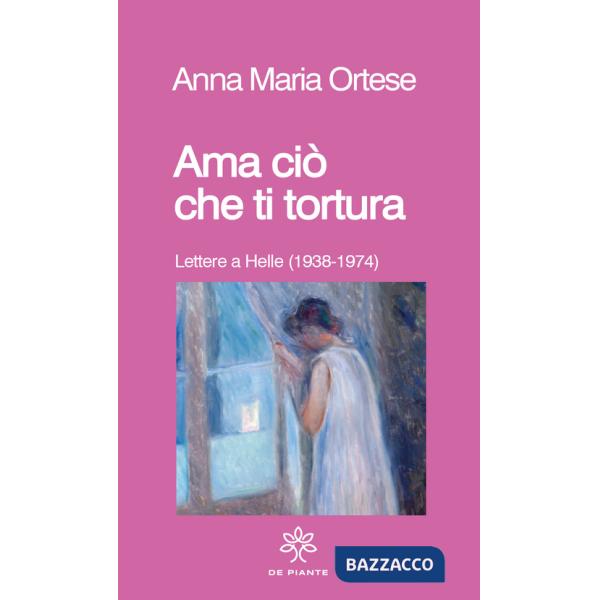 Ama ciò che ti tortura. Lettere a Helle (1938-1974)