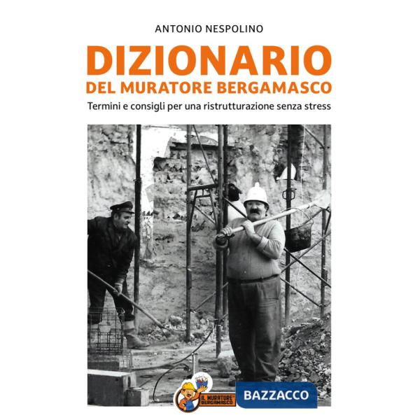 Dizionario del muratore bergamasco. Termini e consigli per una ristrutturazione senza stress