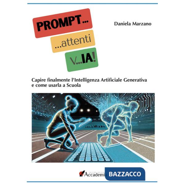 PROMPT... attenti... vIA! Capire finalmente l'Intelligenza Artificiale Generativa e come usarla a scuola