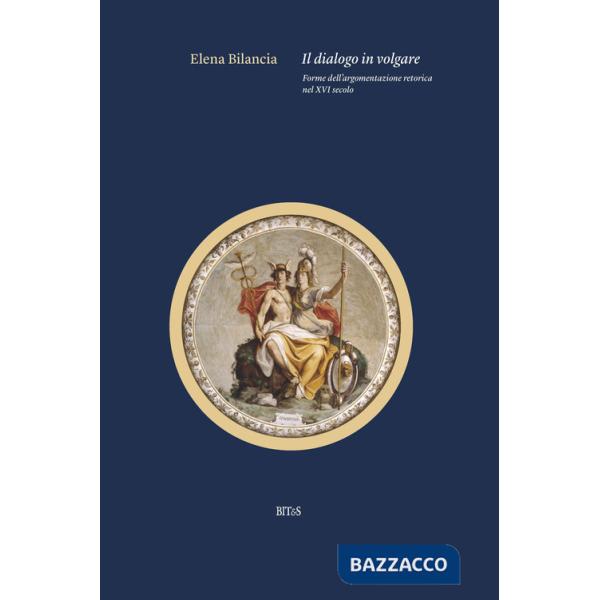 Dialogo in volgare. Forme dell'argomentazione retorica nel XVI secolo (Il)