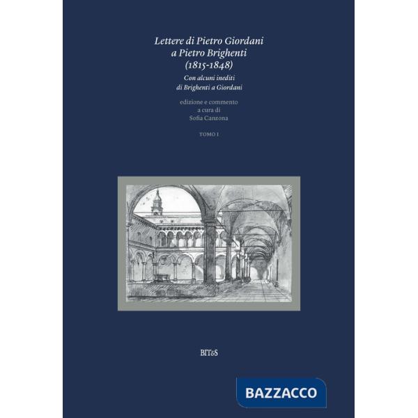 Lettere di Pietro Giordani a Pietro Brighenti (1815-1848). Con alcuni inediti di Brighenti a Giordani. Vol. 1