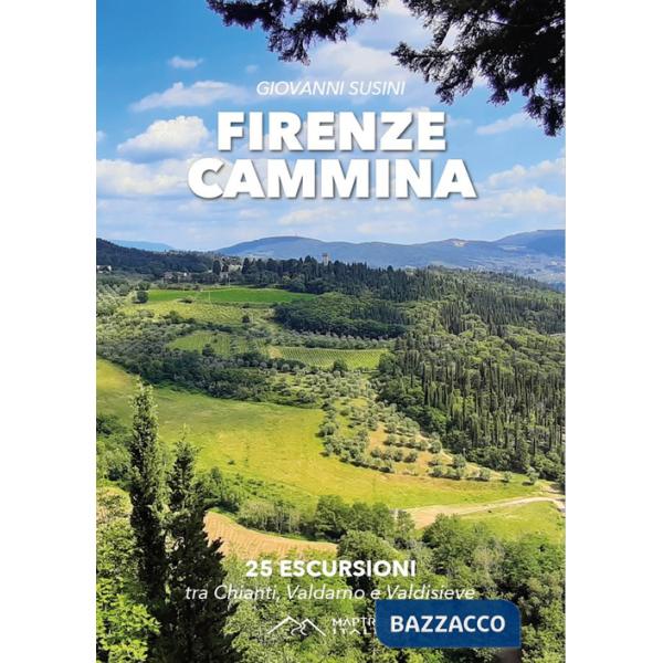 Firenze cammina. 25 escursioni tra chianti valdarno e valdisieve
