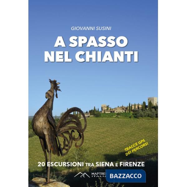 A spasso nel Chianti. 20 escursioni tra Siena e Firenze. Ediz. illustrata