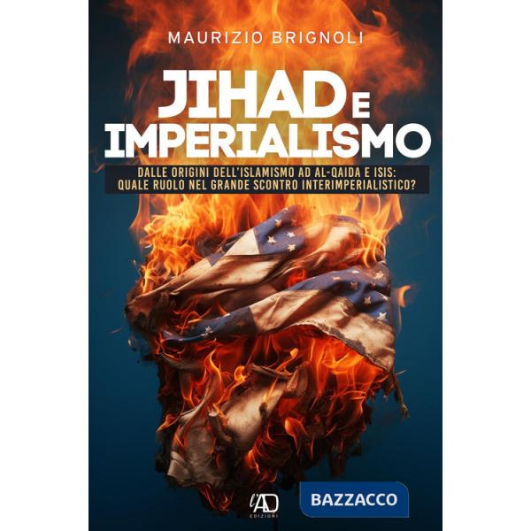 Jihad e imperialismo. Dalle origini dell'islamismo ad Al.Qaida e Isis: quale ruolo nel grande scontro interimperialistico?