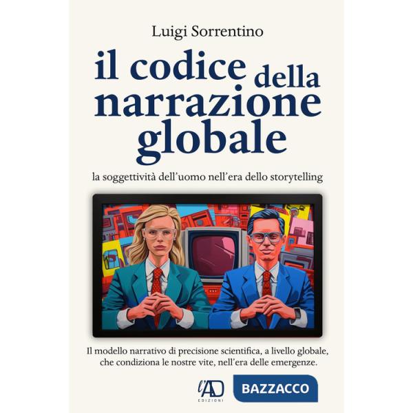 Codice della narrazione globale. La soggettività dell'uomo nell'era dello storytelling (Il)
