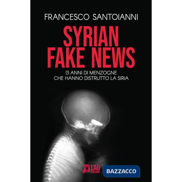 Syrian fake news. 13 anni di menzogne che hanno distrutto la Siria