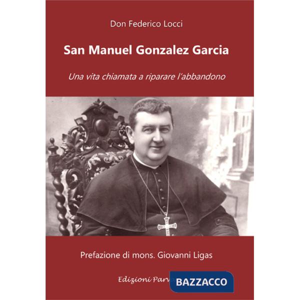 San Manuel Gonzalez Garcia. Una vita chiamata a riparare l'abbandono