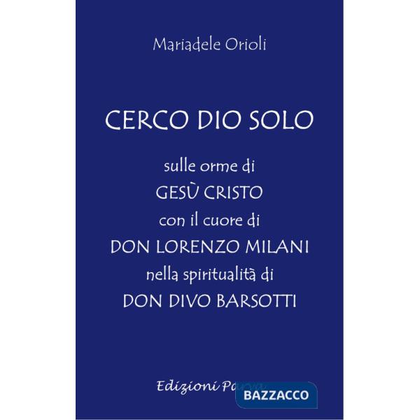 Cerco Dio solo. Sulle orme di Gesù Cristo con il cuore di don Lorenzo Milani nella spiritualità di don Divo Barsotti
