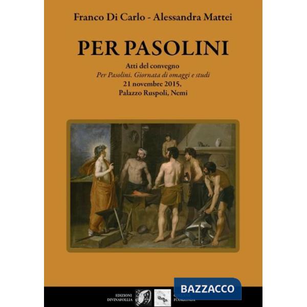 Per Pasolini. Atti del Convegno "Per Pasolini, giornata di omaggi e studi", 21 novembre 2015, Palazzo Ruspoli, Nemi