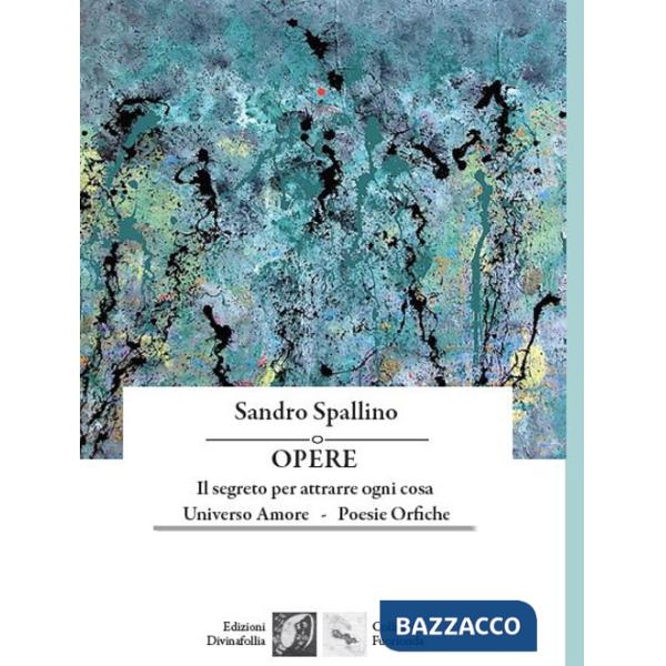 Opere: Il segreto per attrarre ogni cosa-Universo amore-Poesie orfiche