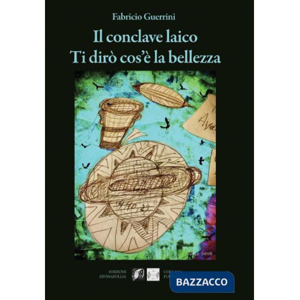 Conclave laico. Ti dirò cos'è la bellezza (Il)