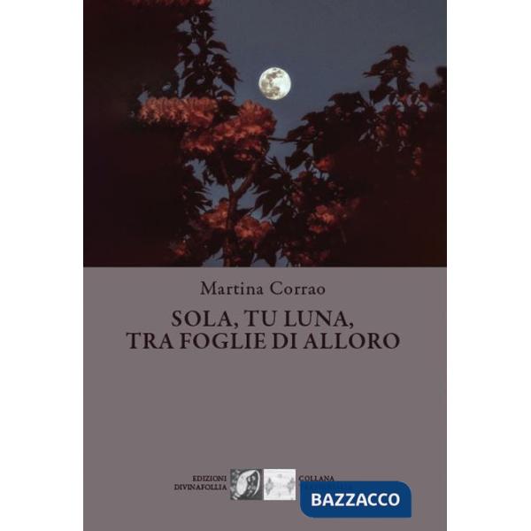 Sola, tu, luna, tra foglie di alloro