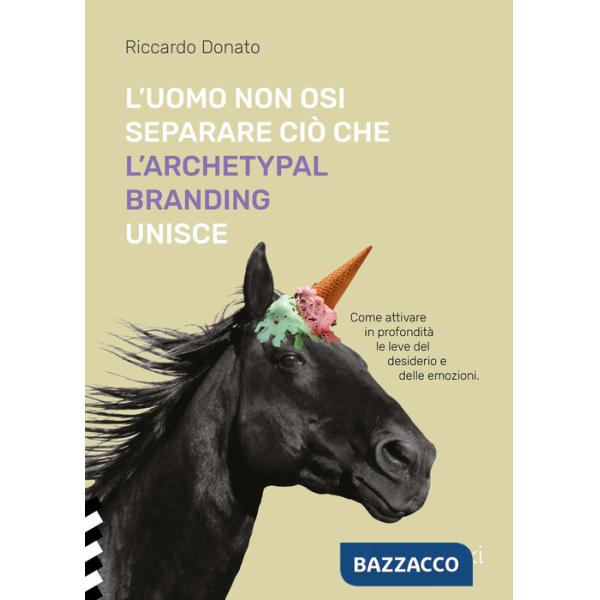 Uomo non osi separare ciò che l'Archetypal Branding unisce (L')