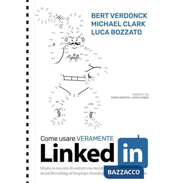 Come usare veramente LinkedIn. Sfrutta la tua rete di contatti con Social Selling, Social Recruiting ed Employer Branding per il