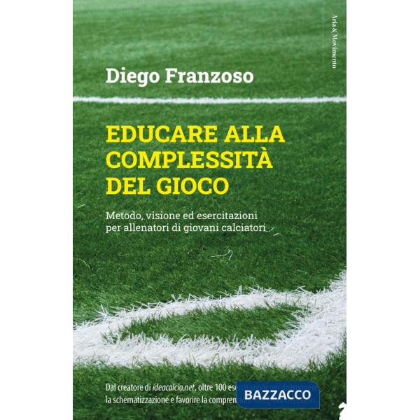 Educare alla complessità del gioco. Metodo, visione ed esercitazioni per allenatori di giovani calciatori