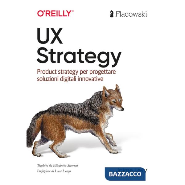 UX Strategy. Product strategy per progettare soluzioni digitali innovative. Ediz. italiana