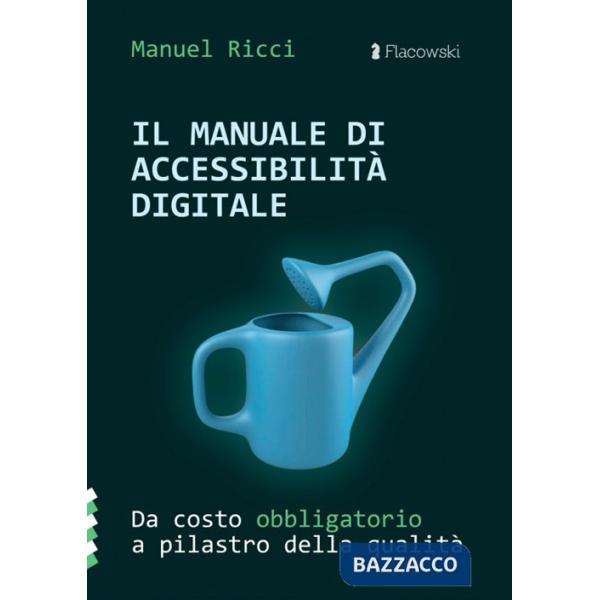 Manuale di accessibilità digitale. Da costo obbligatorio a pilastro della qualità (Il)