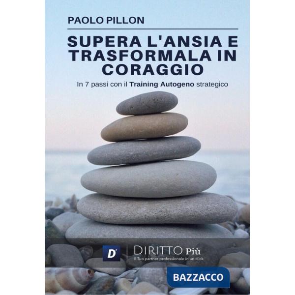 Supera l'ansia e trasformala in coraggio in 7 passi con il training autogeno strategico. Con QR-Code