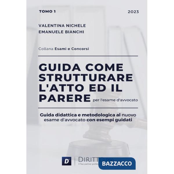 Guida come strutturare l'atto ed il parere per l'esame d'avvocato. Guida didattica e metodologica al nuovo esame d'avvocato con 