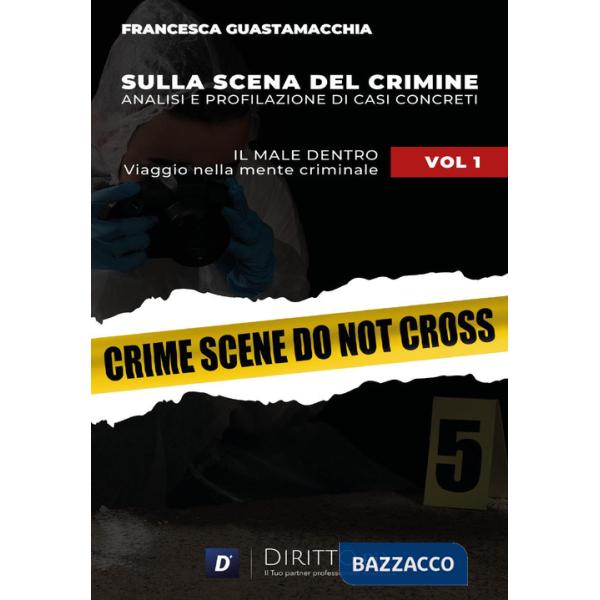 Sulla scena del crimine. Analisi e profilazione di casi concreti. Vol. 1: Il male dentro. Viaggio nella mente criminale