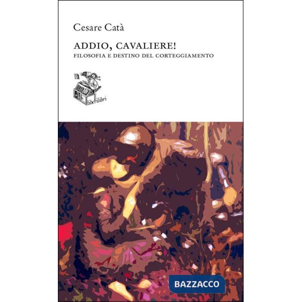 Addio, cavaliere! Filosofia e destino del corteggiamento