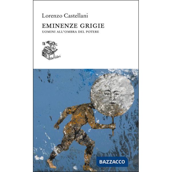 Eminenze grigie. Uomini all'ombra del potere