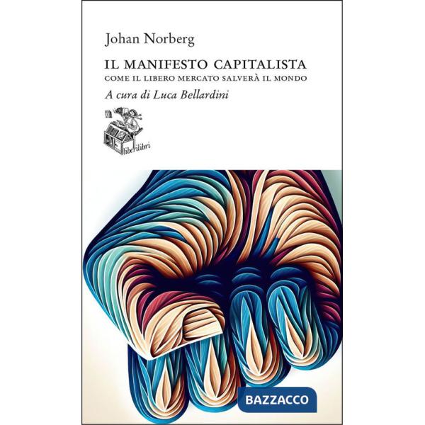 Manifesto capitalista. Come il libero mercato salverà il mondo (Il)