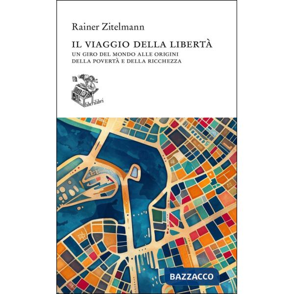 Viaggio della libertà. Un giro del mondo alle origini della povertà e della ricchezza (Il)