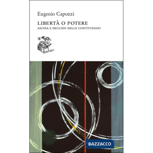 Libertà o potere. Ascesa e declino delle costituzioni