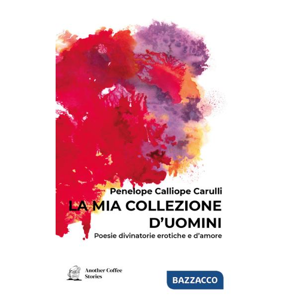 Mia collezione d'uomini. Poesie divinatorie erotiche e d'amore (La)