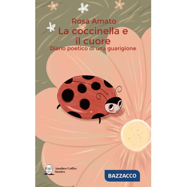 Coccinella e il cuore. Diario poetico di una guarigione (La)
