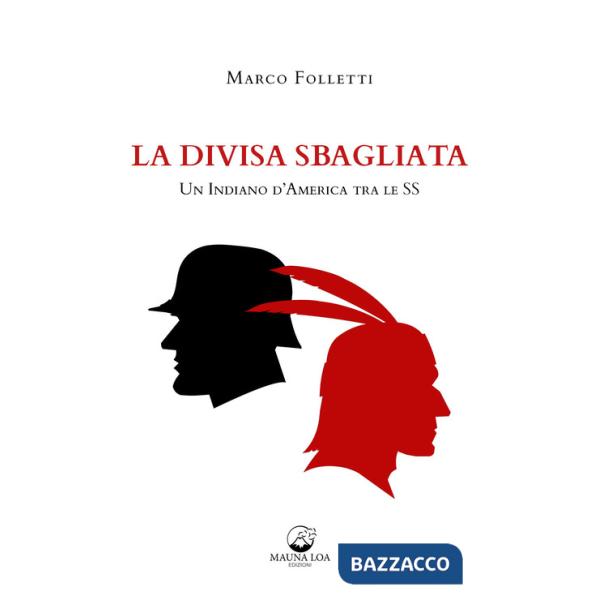 Divisa sbagliata. Un indiano d'America tra le SS (La)