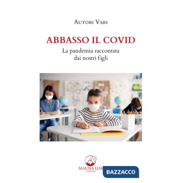 Abbasso il Covid. La pandemia raccontata dai nostri figli. Nuova ediz.