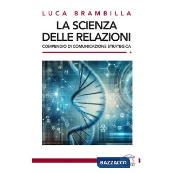 La scienza delle relazioni. Compendio di comunicazione strategica