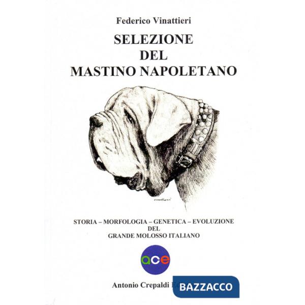 Selezione del mastino napoletano. Storia, morfologia, genetica, evoluzione del grande molosso italiano. Ediz. illustrata