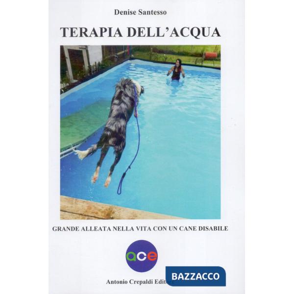 Terapia dell'acqua. Grande alleata nella vita con un cane disabile. Ediz. illustrata