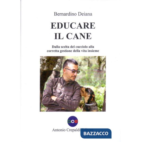Educare il cane. Dalla scelta del cucciolo alla corretta gestione della vita insieme. Ediz. illustrata