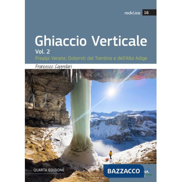 Ghiaccio verticale. Vol. 2: Prealpi Venete, Dolomiti del Trentino e dell'Alto Adige