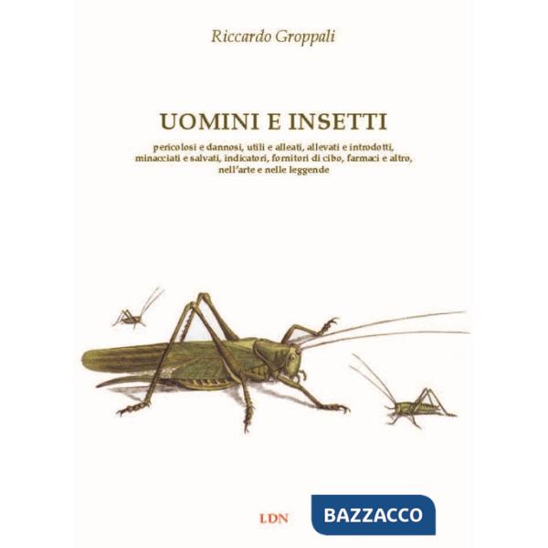 Uomini e insetti. Pericolosi e dannosi, utili e alleati, allevati e introdotti, minacciati e salvati, indicatori, fornitori di c