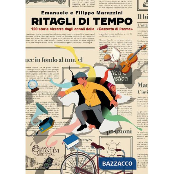 Ritagli di tempo. 120 storie bizzarre dagli annali della «Gazzetta di Parma»