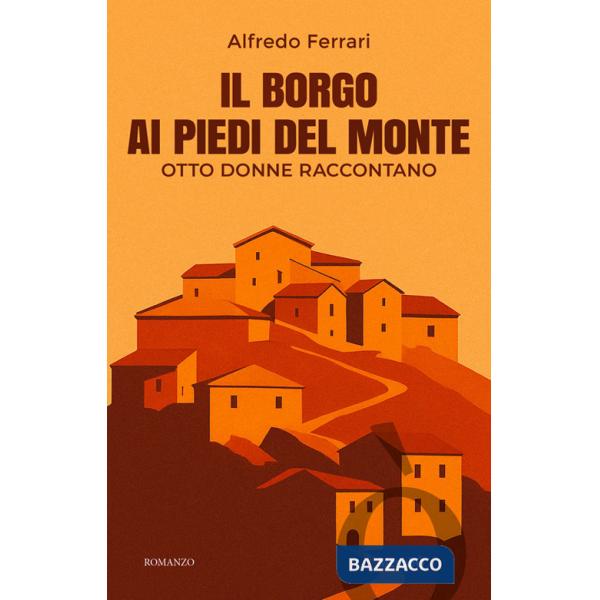 Borgo ai piedi del monte. Otto donne raccontano (Il)