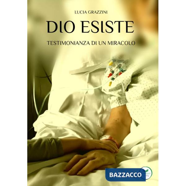 Dio esiste. Testimonianza di un miracolo